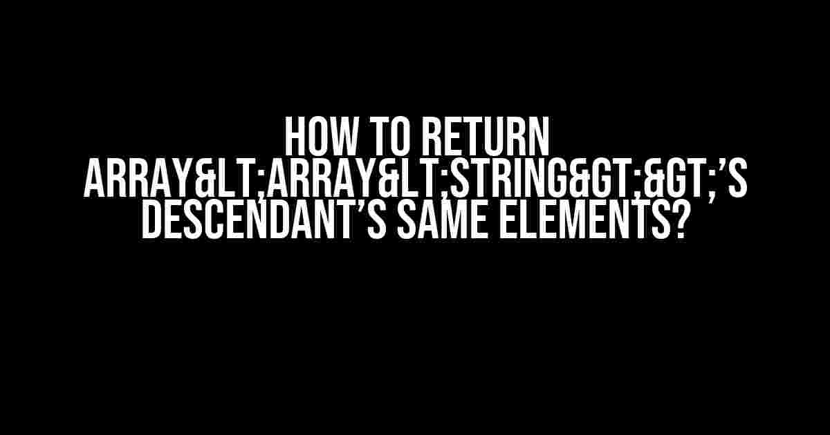 How to Return Array<Array<String>>’s Descendant’s Same Elements?