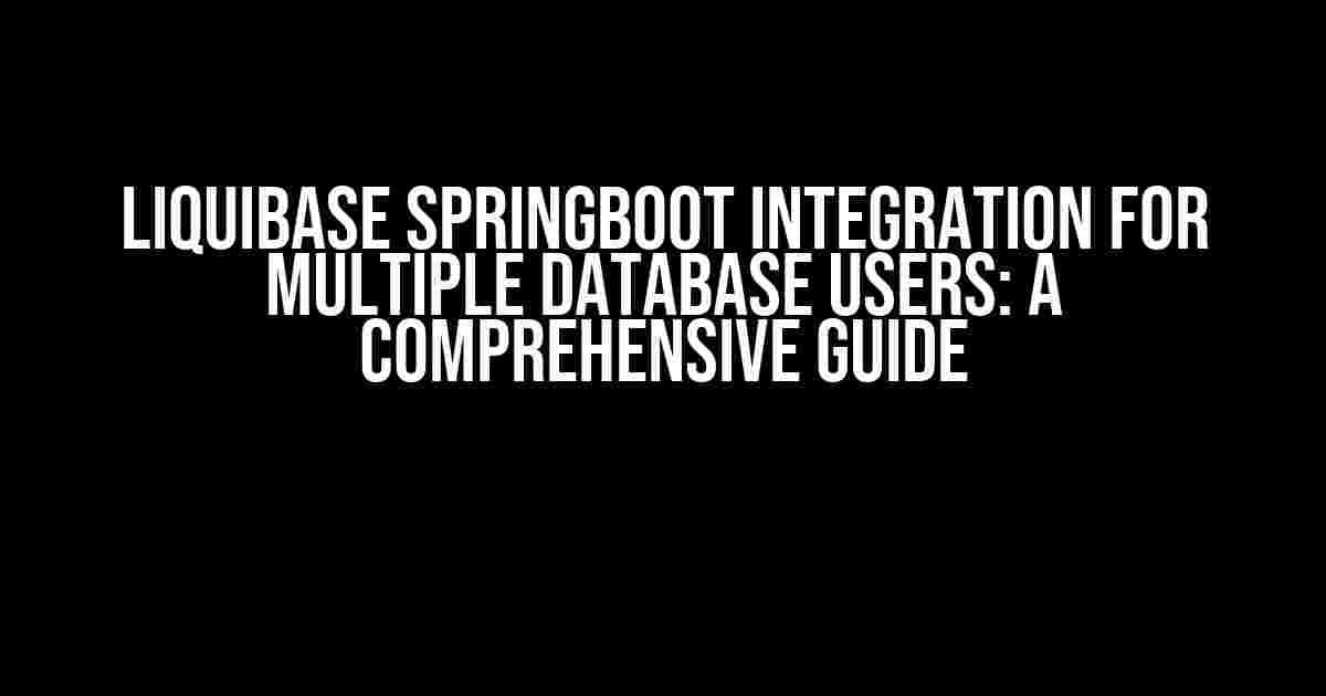 Liquibase Springboot Integration for Multiple Database Users: A Comprehensive Guide