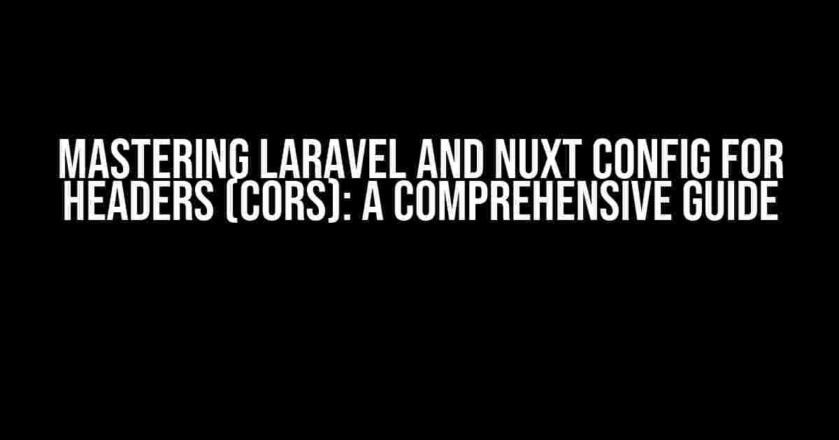 Mastering Laravel and Nuxt Config for Headers (CORS): A Comprehensive Guide