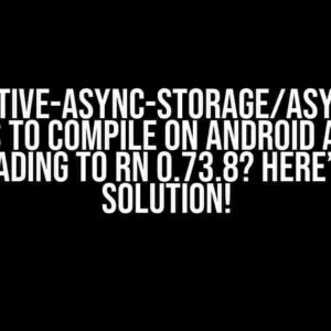 @react-native-async-storage/async-storage Fails to Compile on Android after Upgrading to RN 0.73.8? Here’s the Solution!