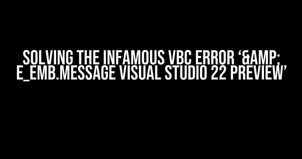 Solving the Infamous VBC Error ‘& e_emb.Message Visual Studio 22 Preview’