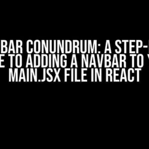 The Navbar Conundrum: A Step-by-Step Guide to Adding a Navbar to Your Main.jsx File in React