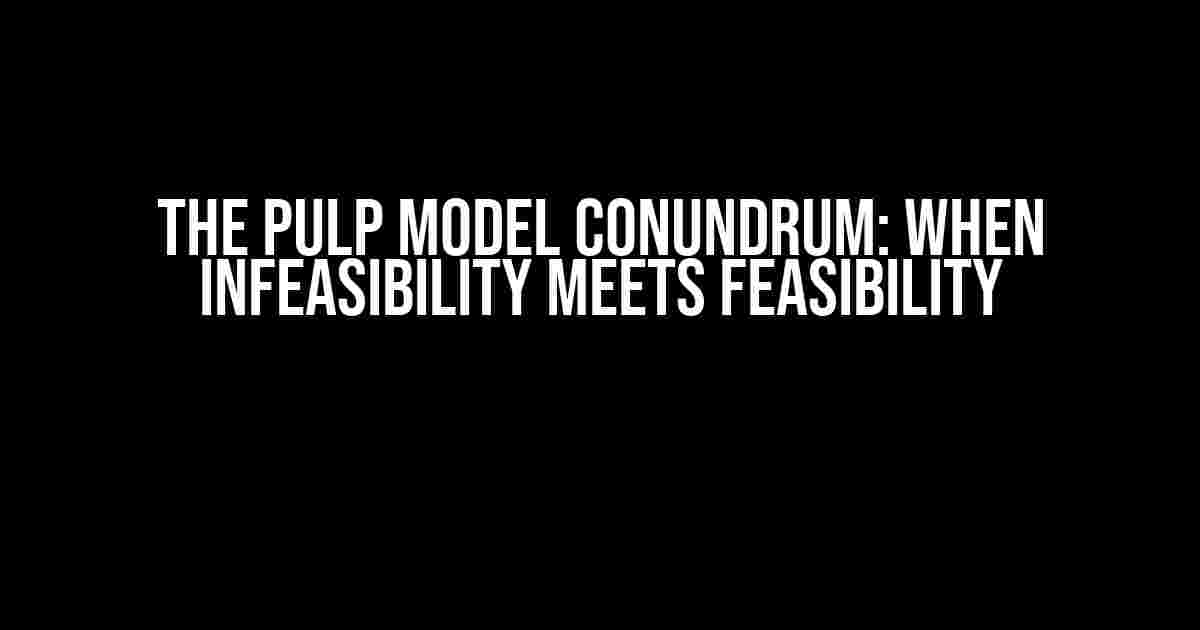 The Pulp Model Conundrum: When Infeasibility Meets Feasibility