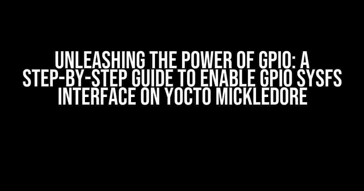 Unleashing the Power of GPIO: A Step-by-Step Guide to Enable GPIO Sysfs Interface on Yocto Mickledore