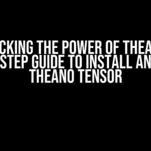 Unlocking the Power of Theano: A Step-by-Step Guide to Install and Import Theano Tensor